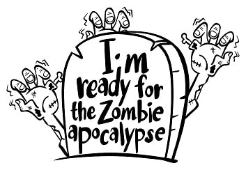 Im ready for the zombie apocalypse